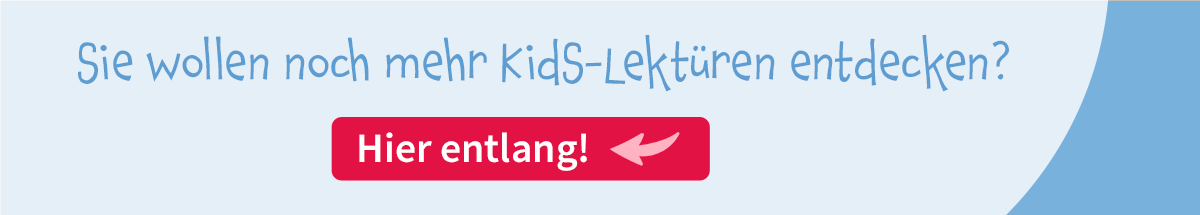 Banner mit Text: Sie wollen noch mehr Kids-Lektüren entdecken? Hier entlang!