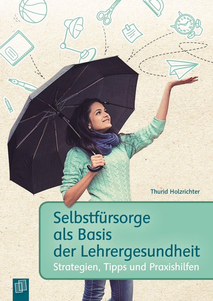 Selbstfürsorge als Basis der Lehrergesundheit Selbstfürsorge als Basis der Lehrergesundheit