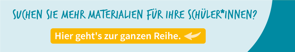 Banner mit Text: Suchen Sie mehr Materialien für Ihre Schüler*innen? Hier gehts's zur ganzen Reihe.