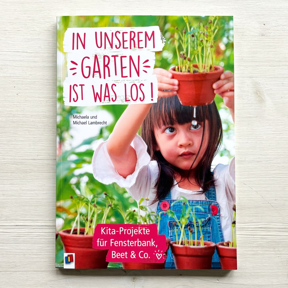 In unserem Garten ist was los! – Kita-Projekte für Fensterbank, Beet & Co. In unserem Garten ist was los! – Kita-Projekte für Fensterbank, Beet & Co.