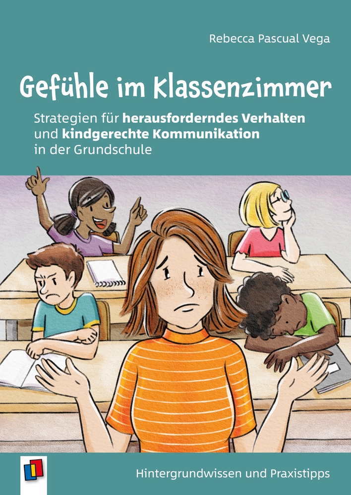 Gefühle im Klassenzimmer - Strategien für herausforderndes Verhalten und kindgerechte Kommunikation in der Grundschule