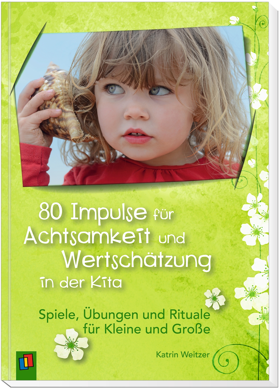 80 Impulse für Achtsamkeit und Wertschätzung in der Kita 80 Impulse für Achtsamkeit und Wertschätzung in der Kita