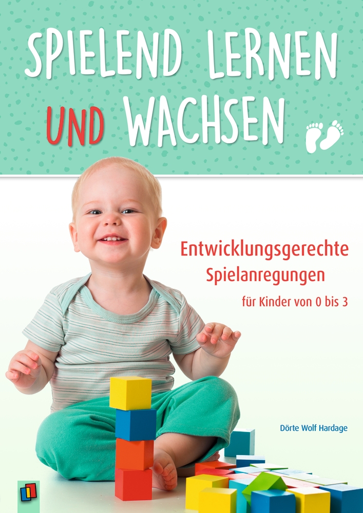 Spielend lernen und wachsen – Entwicklungsgerechte Spielanregungen für Kinder von 0 bis 3